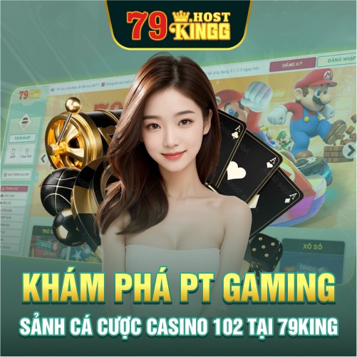 Khám Phá PT GAMING - Sảnh Cá Cược Casino 102